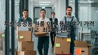 부산 송정동 원룸 이사 용달 후기: 가격 비교 & 최고의 선택