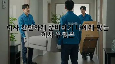 이사 간단하게 준비하기: 나에게 맞는 이사 유형은?