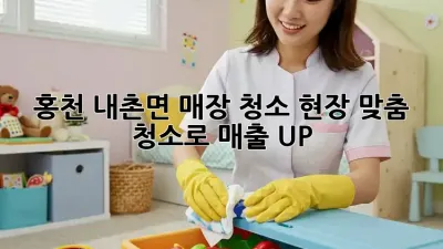 홍천 내촌면 매장 청소: 현장 맞춤 청소로 매출 UP!